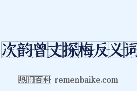 次韵曾丈探梅反义词是什么意思的图片